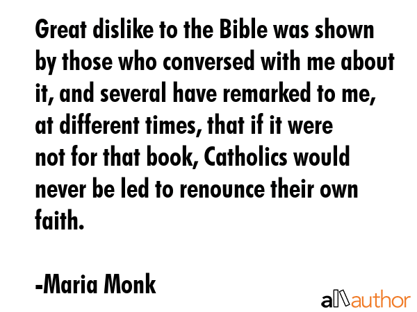Great dislike to the Bible was shown by those who conversed with me about it, and several have... - Maria Monk Quote GIF