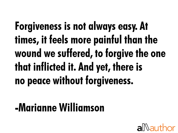 Forgiveness is not always easy. At times, it feels more painful than the wound we suffered, to... - Marianne Williamson Quote GIF