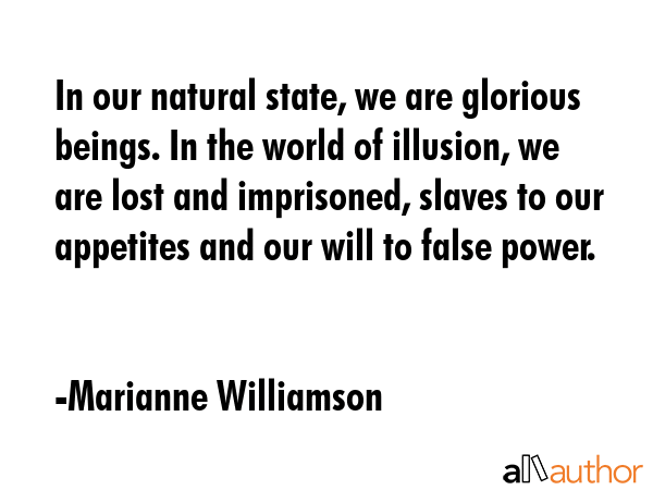 In our natural state, we are glorious beings. In the world of illusion, we are lost and imprisoned,... - Marianne Williamson Quote GIF