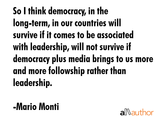 So I think democracy, in the long-term, in our countries will survive if it comes to be associated... - Mario Monti Quote GIF