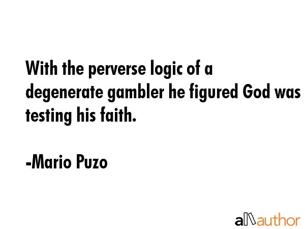 With the perverse logic of a degenerate gambler he figured God was testing his faith. - Mario Puzo Quote GIF