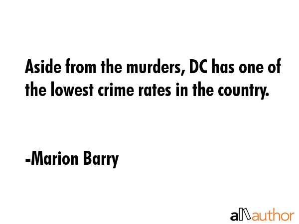 Aside from the murders, DC has one of the lowest crime rates in the country. - Marion Barry Quote GIF