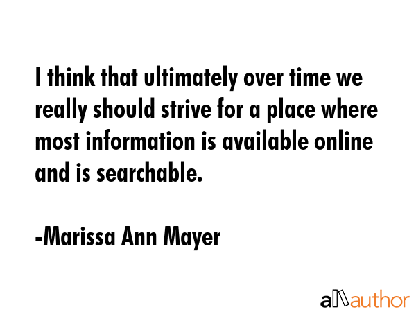 I think that ultimately over time we really should strive for a place where most information is... - Marissa Ann Mayer Quote GIF