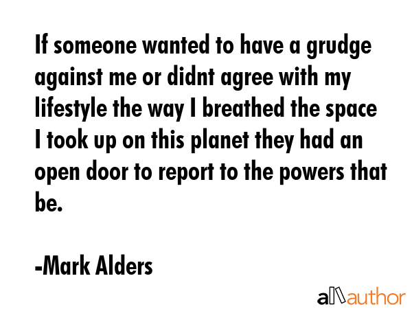 If someone wanted to have a grudge against me or didnt agree with my lifestyle the way I breathed... - Mark Alders Quote GIF