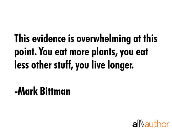 This evidence is overwhelming at this point. You eat more plants, you eat less other stuff, you... - Mark Bittman Quote GIF