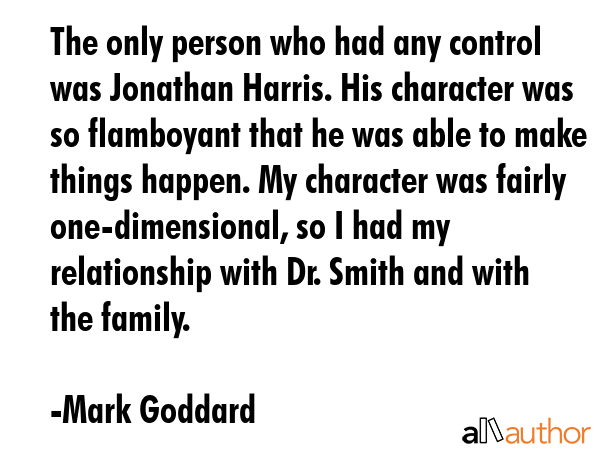 The only person who had any control was Jonathan Harris. His character was so flamboyant that he... - Mark Goddard Quote GIF