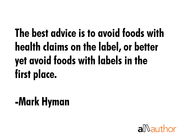 The best advice is to avoid foods with health claims on the label, or better yet avoid foods with... - Mark Hyman Quote GIF