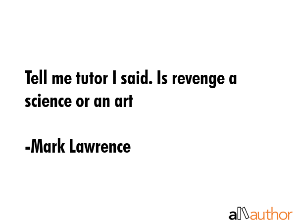 Tell me tutor I said. Is revenge a science or an art - Mark Lawrence Quote GIF