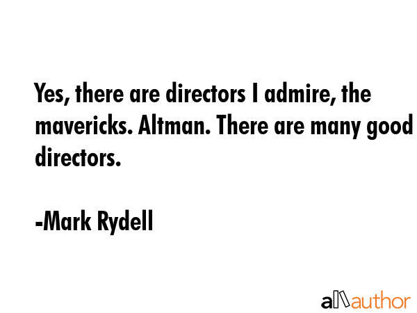 Yes, there are directors I admire, the mavericks. Altman. There are many good directors. - Mark Rydell Quote GIF
