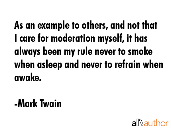 As an example to others, and not that I care for moderation myself, it has always been my rule... - Mark Twain Quote GIF