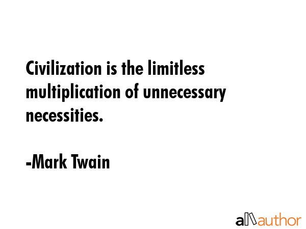 Civilization is the limitless multiplication of unnecessary necessities. - Mark Twain Quote GIF