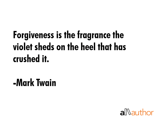 Forgiveness is the fragrance the violet sheds on the heel that has crushed it. - Mark Twain Quote GIF