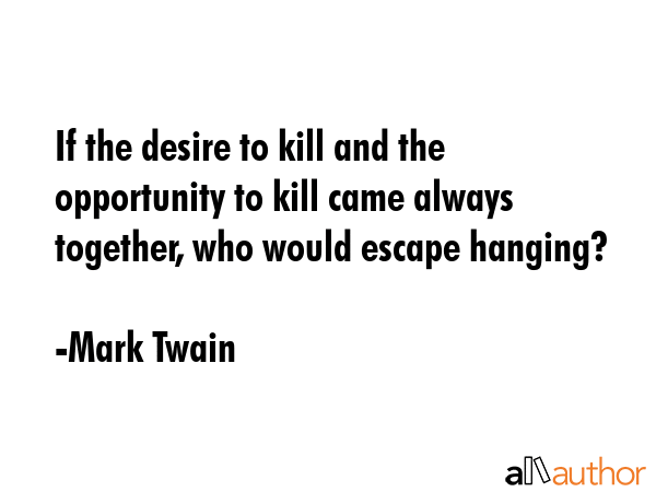 If the desire to kill and the opportunity to kill came always together, who would escape hanging? - Mark Twain Quote GIF