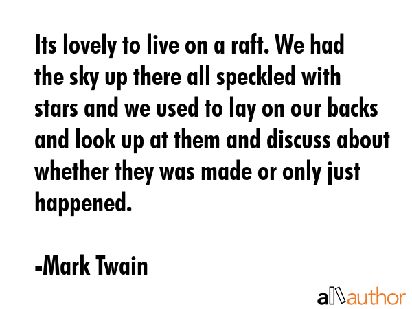 Its lovely to live on a raft. We had the sky up there all speckled with stars and we used to lay on... - Mark Twain Quote GIF