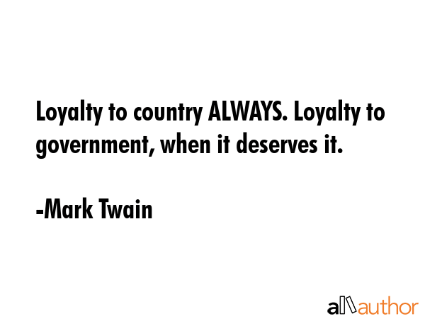 Loyalty to country ALWAYS. Loyalty to government, when it deserves it. - Mark Twain Quote GIF