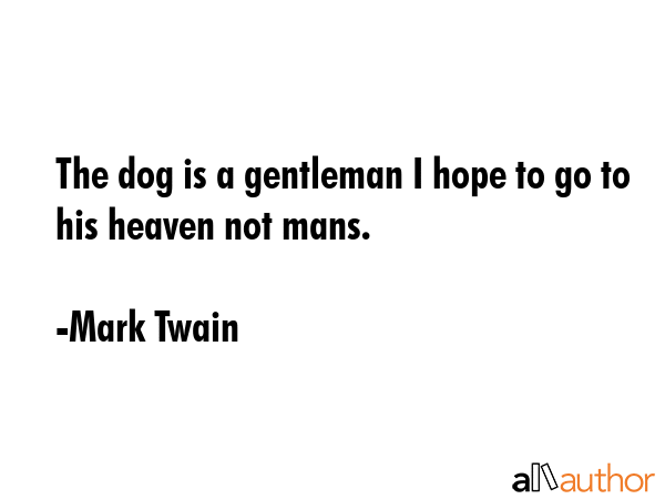 The dog is a gentleman I hope to go to his heaven not mans. - Mark Twain Quote GIF