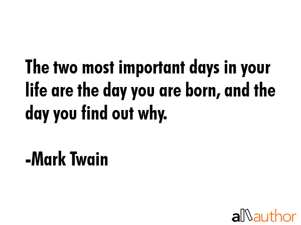 The two most important days in your life are the day you are born, and the day you find out why. - Mark Twain Quote GIF