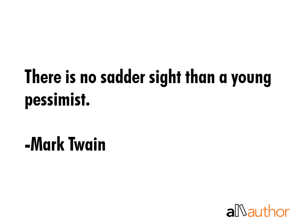 There is no sadder sight than a young pessimist. - Mark Twain Quote GIF