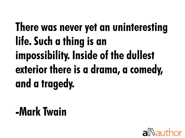 There was never yet an uninteresting life. Such a thing is an impossibility. Inside of the dullest... - Mark Twain Quote GIF