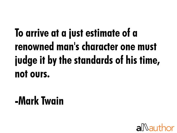 To arrive at a just estimate of a renowned man\