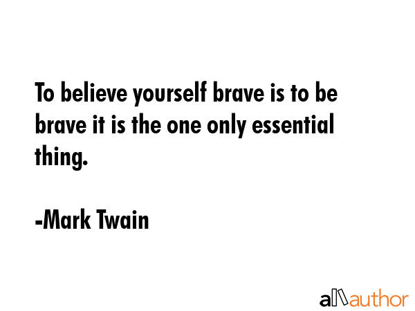 To believe yourself brave is to be brave it is the one only essential thing. - Mark Twain Quote GIF