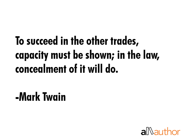 To succeed in the other trades, capacity must be shown; in the law, concealment of it will do. - Mark Twain Quote GIF