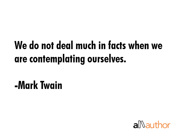 We do not deal much in facts when we are contemplating ourselves. - Mark Twain Quote GIF