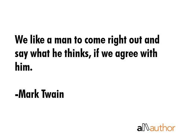 We like a man to come right out and say what he thinks, if we agree with him. - Mark Twain Quote GIF