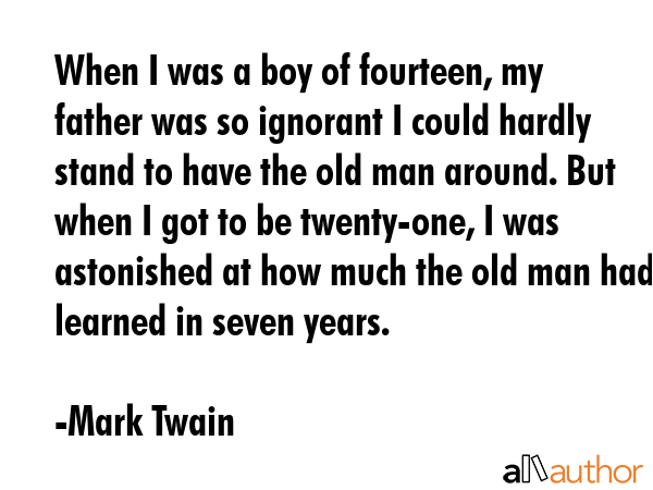 When I was a boy of fourteen, my father was so ignorant I could hardly stand to have the old man... - Mark Twain Quote GIF