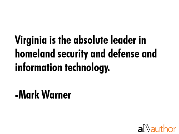 Virginia is the absolute leader in homeland security and defense and information technology. - Mark Warner Quote