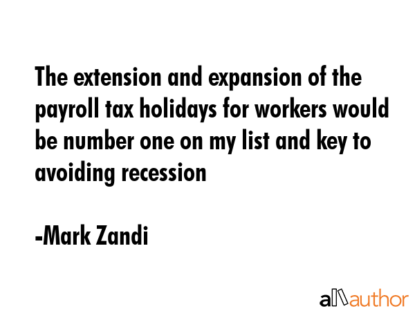 The extension and expansion of the payroll tax holidays for workers would be number one on my list... - Mark Zandi Quote GIF