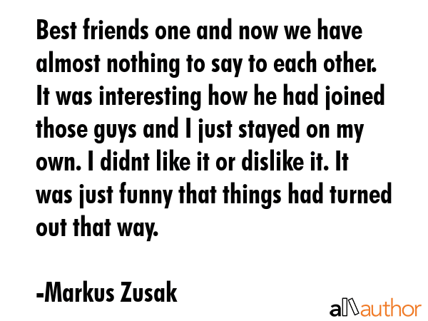 Best friends one and now we have almost nothing to say to each other. It was interesting how he had... - Markus Zusak Quote GIF