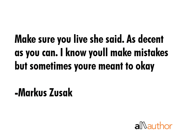 Make sure you live she said. As decent as you can. I know youll make mistakes but sometimes youre... - Markus Zusak Quote GIF