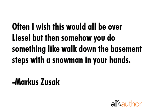 Often I wish this would all be over Liesel but then somehow you do something like walk down the... - Markus Zusak Quote GIF