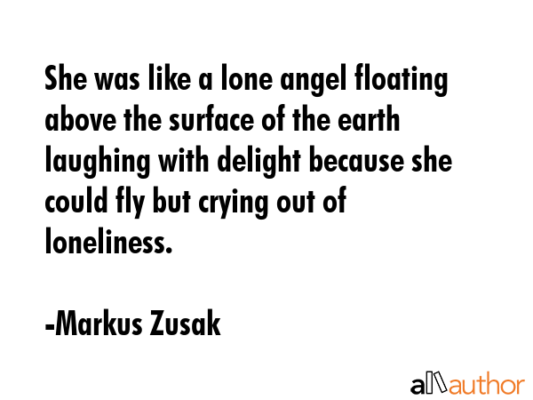 She was like a lone angel floating above the surface of the earth laughing with delight because she... - Markus Zusak Quote GIF