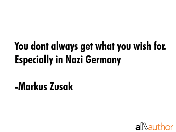 You dont always get what you wish for. Especially in Nazi Germany - Markus Zusak Quote GIF