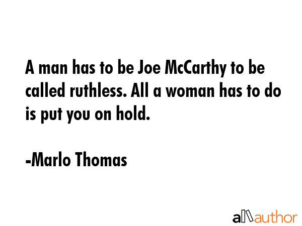 A man has to be Joe McCarthy to be called ruthless. All a woman has to do is put you on hold. - Marlo Thomas Quote GIF
