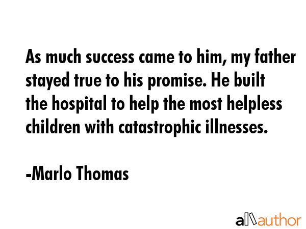 As much success came to him, my father stayed true to his promise. He built the hospital to help... - Marlo Thomas Quote GIF