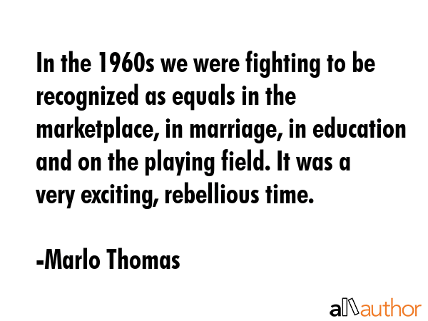 In the 1960s we were fighting to be recognized as equals in the marketplace, in marriage, in... - Marlo Thomas Quote GIF