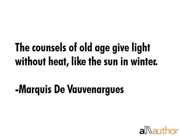 The counsels of old age give light without heat, like the sun in winter. - Marquis De Vauvenargues Quote GIF