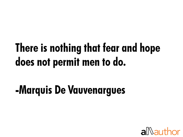 There is nothing that fear and hope does not permit men to do. - Marquis De Vauvenargues Quote GIF