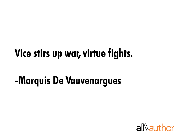 Vice stirs up war, virtue fights. - Marquis De Vauvenargues Quote GIF