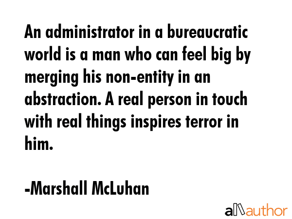 An administrator in a bureaucratic world is a man who can feel big by merging his non-entity in an... - Marshall McLuhan Quote GIF