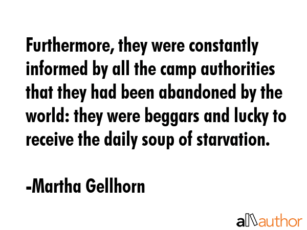 Furthermore, they were constantly informed by all the camp authorities that they had been abandoned... - Martha Gellhorn Quote GIF