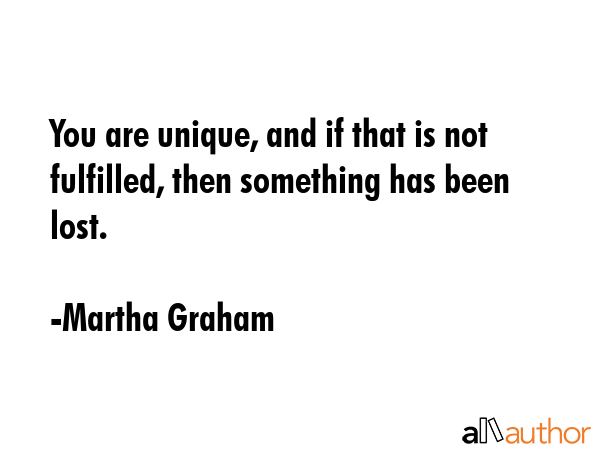 You are unique, and if that is not fulfilled, then something has been lost. - Martha Graham Quote GIF