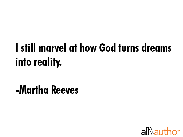 I still marvel at how God turns dreams into reality. - Martha Reeves Quote GIF