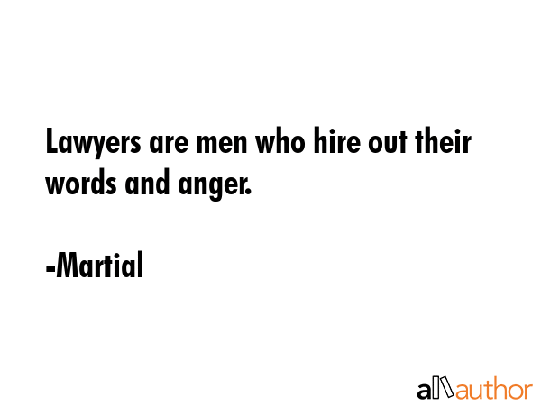 Lawyers are men who hire out their words and anger. - Martial Quote GIF