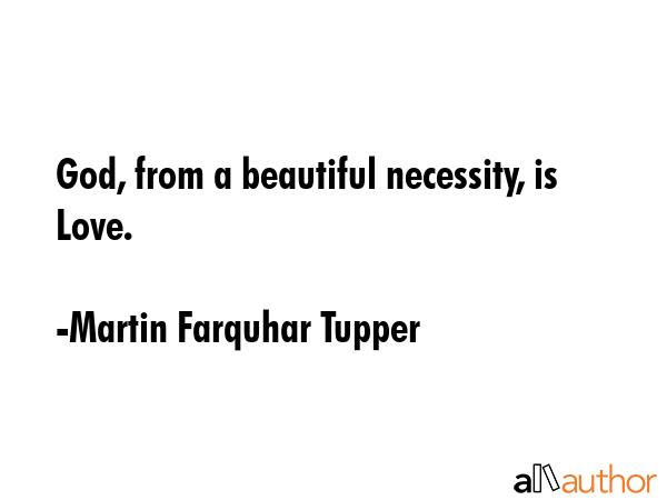 God, from a beautiful necessity, is Love. - Martin Farquhar Tupper Quote GIF