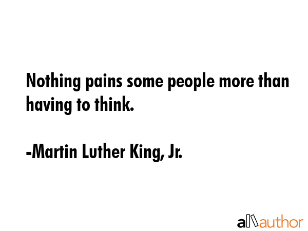 Nothing pains some people more than having to think. - Martin Luther King, Jr. Quote GIF