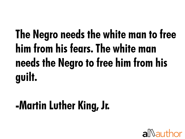 The Negro needs the white man to free him from his fears. The white man needs the Negro to free him... - Martin Luther King, Jr. Quote GIF